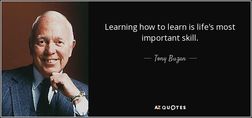 Learning how to learn is life's most important skill. - Tony Buzan