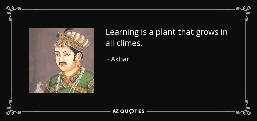 Learning is a plant that grows in all climes. - Akbar