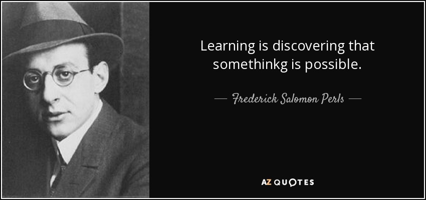 Learning is discovering that somethinkg is possible. - Frederick Salomon Perls