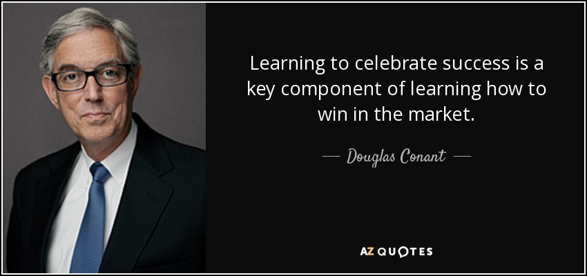 Learning to celebrate success is a key component of learning how to win in the market. - Douglas Conant