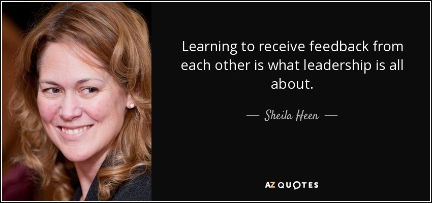 Learning to receive feedback from each other is what leadership is all about. - Sheila Heen