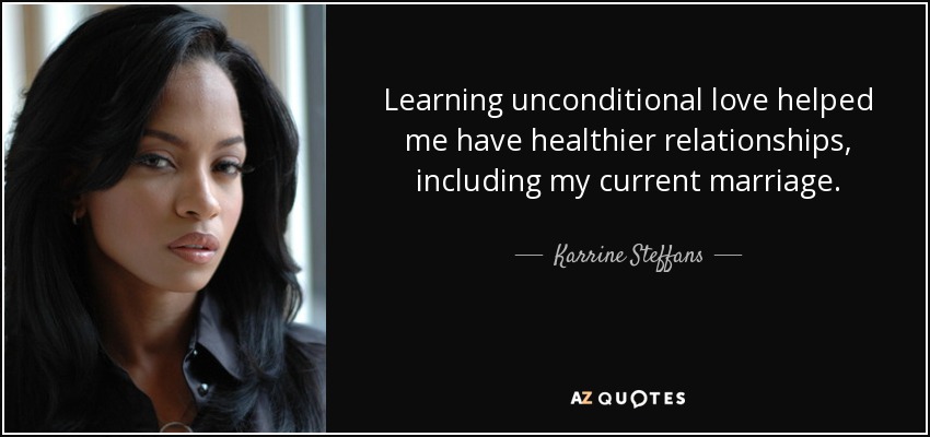 Learning unconditional love helped me have healthier relationships, including my current marriage. - Karrine Steffans