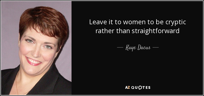 Leave it to women to be cryptic rather than straightforward - Kaye Dacus