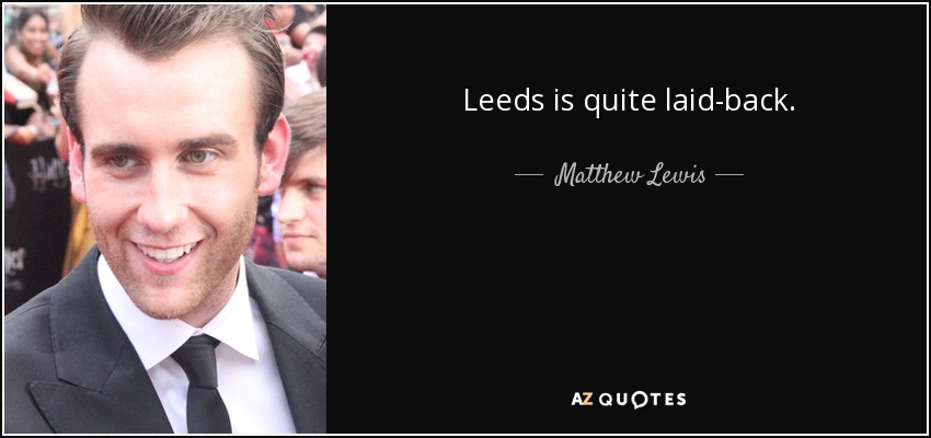 Leeds is quite laid-back. - Matthew Lewis
