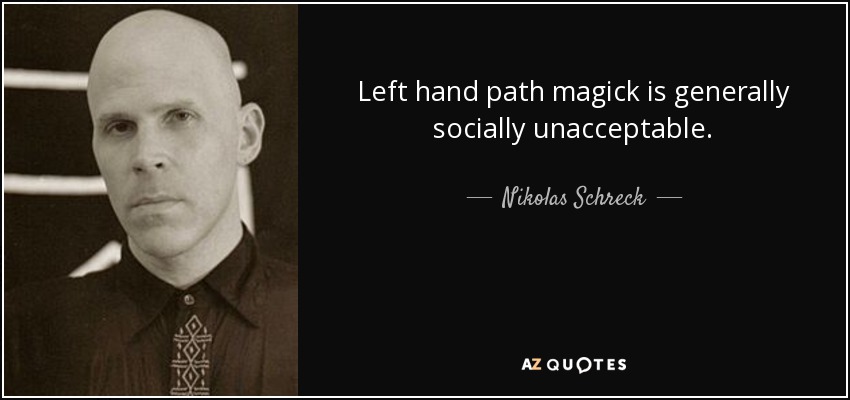 Left hand path magick is generally socially unacceptable. - Nikolas Schreck