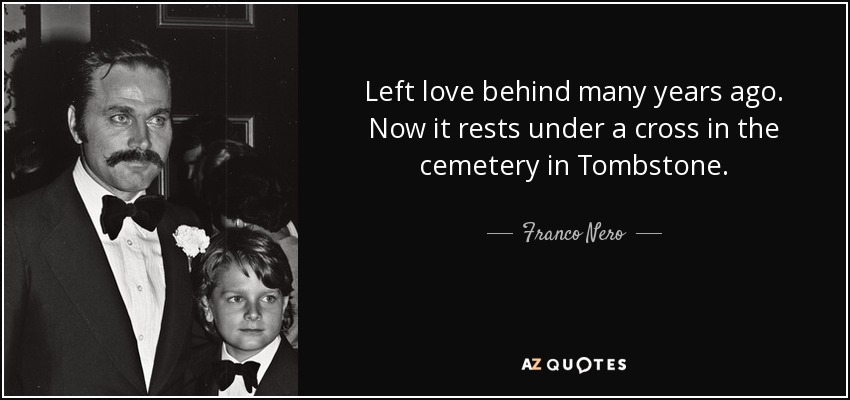 Left love behind many years ago. Now it rests under a cross in the cemetery in Tombstone. - Franco Nero