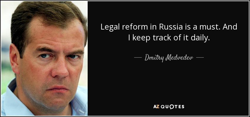 Legal reform in Russia is a must. And I keep track of it daily. - Dmitry Medvedev