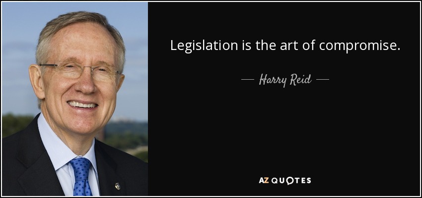 Legislation is the art of compromise. - Harry Reid