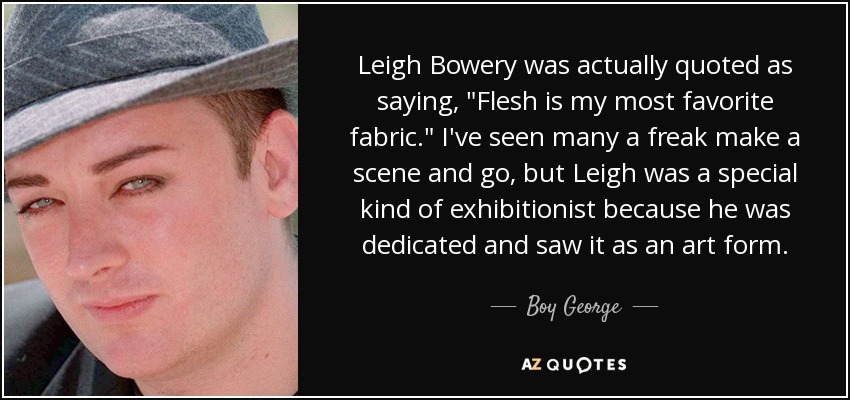 Leigh Bowery was actually quoted as saying, 