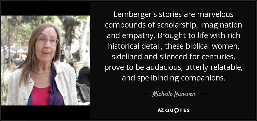 Lemberger's stories are marvelous compounds of scholarship, imagination and empathy. Brought to life with rich historical detail, these biblical women, sidelined and silenced for centuries, prove to be audacious, utterly relatable, and spellbinding companions. - Michelle Huneven