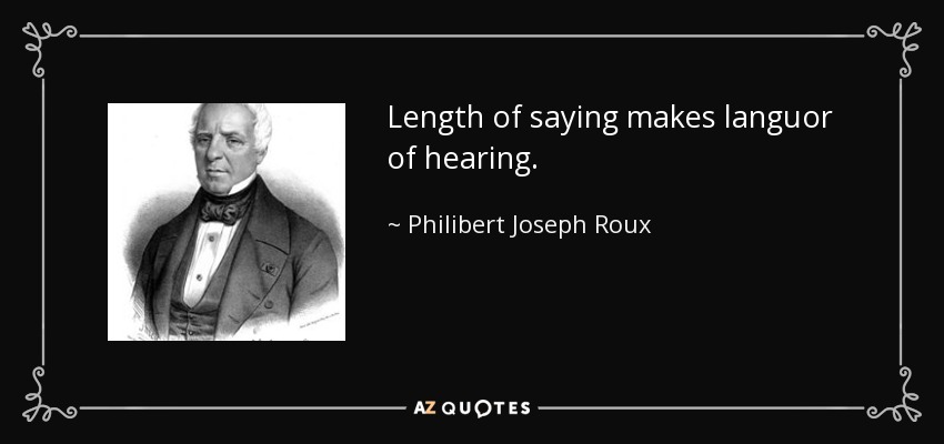 Length of saying makes languor of hearing. - Philibert Joseph Roux