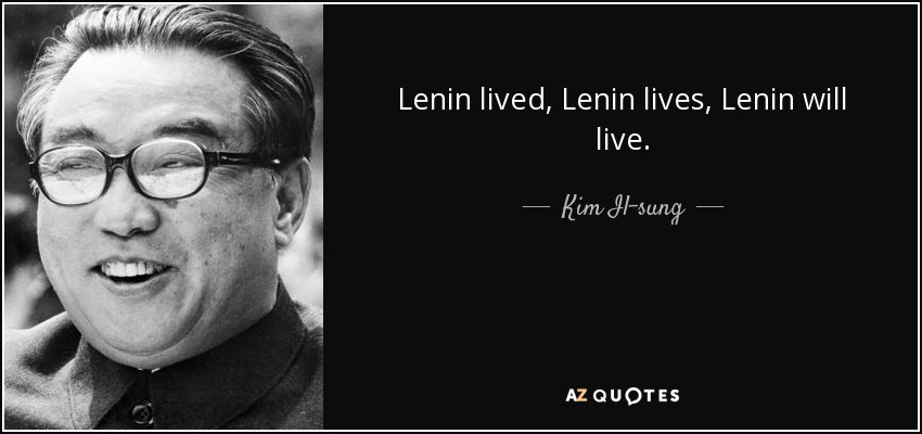 Lenin lived, Lenin lives, Lenin will live. - Kim Il-sung