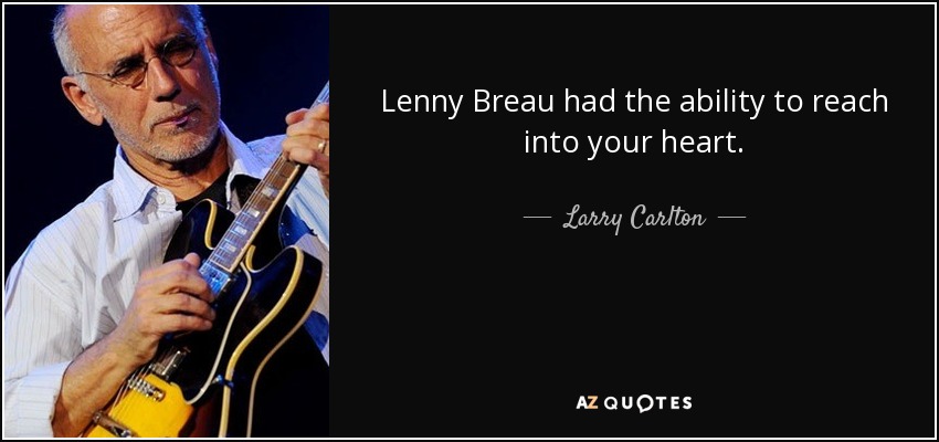 Lenny Breau had the ability to reach into your heart. - Larry Carlton