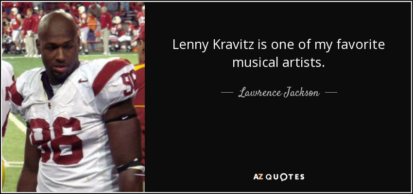 Lenny Kravitz is one of my favorite musical artists. - Lawrence Jackson