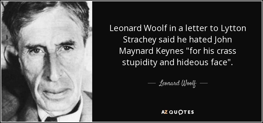 Leonard Woolf in a letter to Lytton Strachey said he hated John Maynard Keynes 