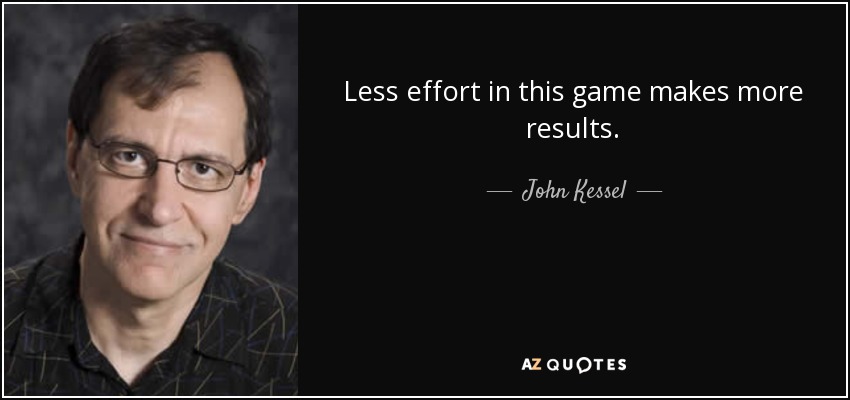 Less effort in this game makes more results. - John Kessel