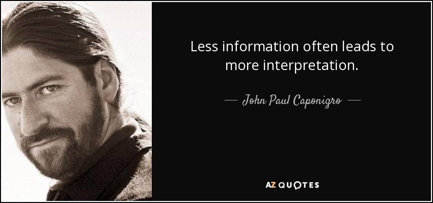 Less information often leads to more interpretation. - John Paul Caponigro