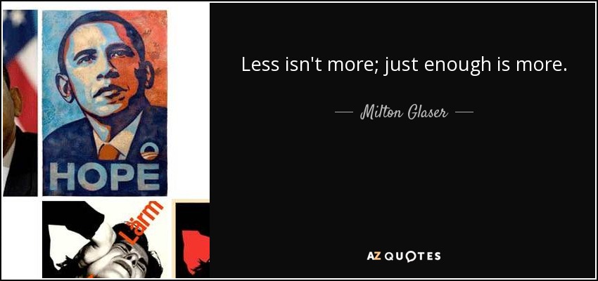 Less isn't more; just enough is more. - Milton Glaser