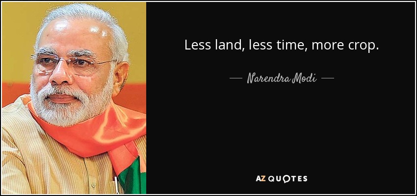 Less land, less time, more crop. - Narendra Modi