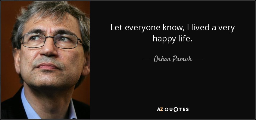 Let everyone know, I lived a very happy life. - Orhan Pamuk