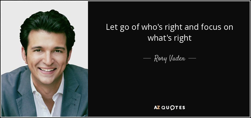 Let go of who's right and focus on what's right - Rory Vaden