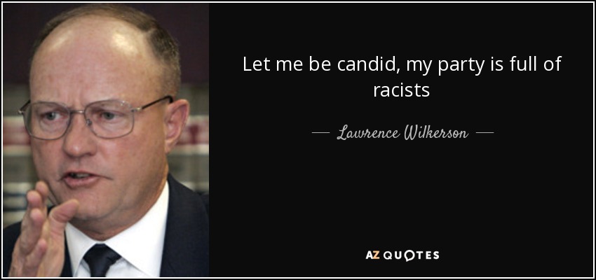 Let me be candid, my party is full of racists - Lawrence Wilkerson