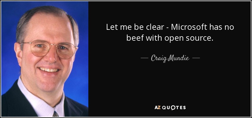 Let me be clear - Microsoft has no beef with open source. - Craig Mundie