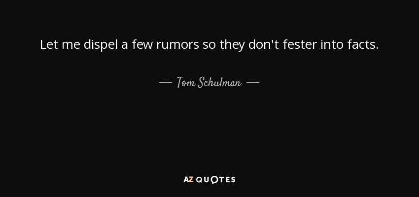 Let me dispel a few rumors so they don't fester into facts. - Tom Schulman