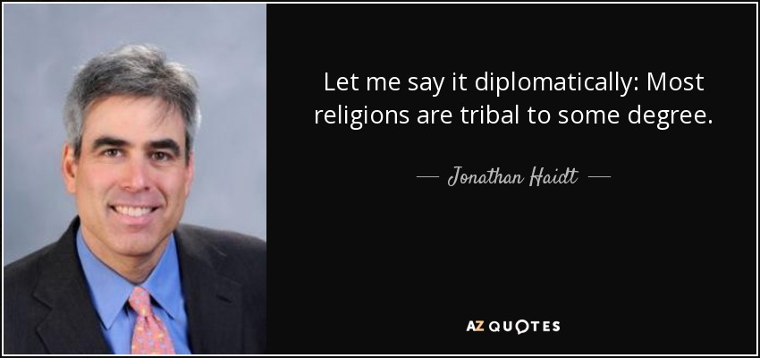 Let me say it diplomatically: Most religions are tribal to some degree. - Jonathan Haidt
