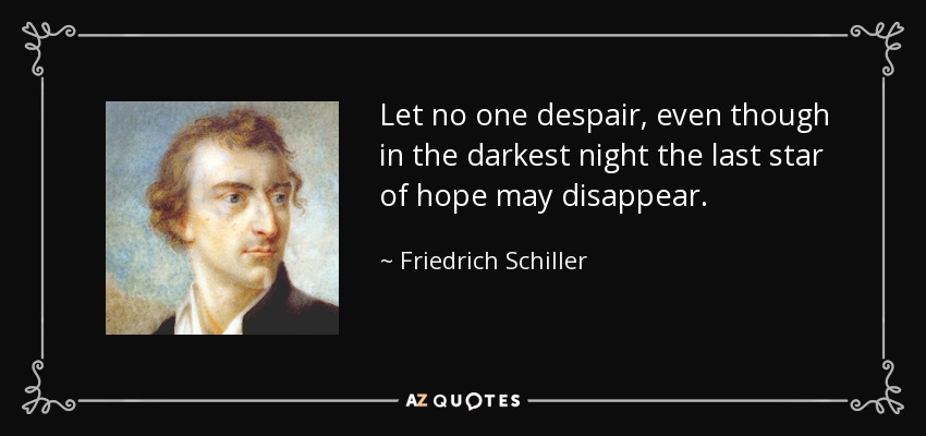 Let no one despair, even though in the darkest night the last star of hope may disappear. - Friedrich Schiller