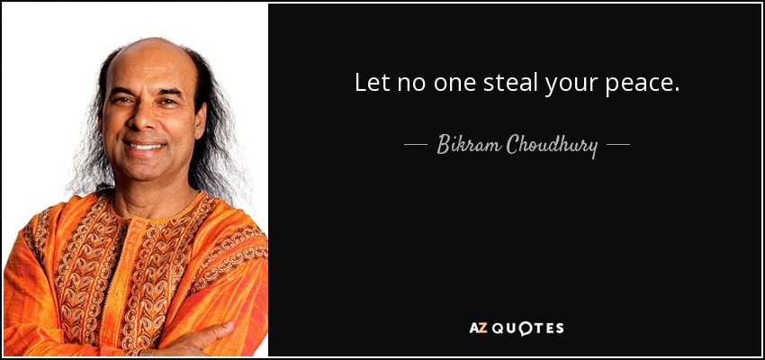 Let no one steal your peace. - Bikram Choudhury