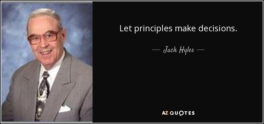 Let principles make decisions. - Jack Hyles