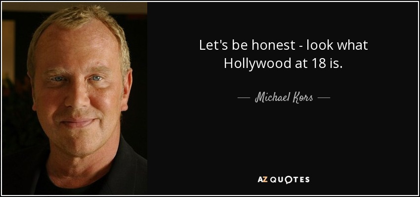 Let's be honest - look what Hollywood at 18 is. - Michael Kors