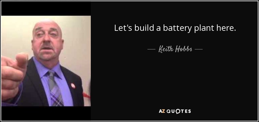 Let's build a battery plant here. - Keith Hobbs