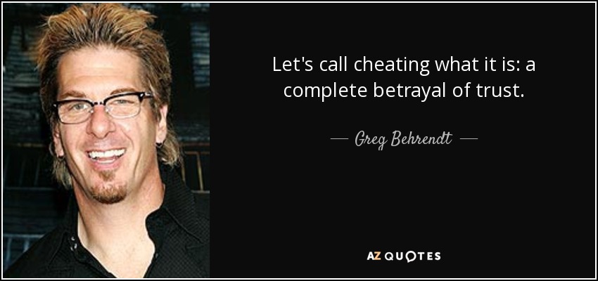 Let's call cheating what it is: a complete betrayal of trust. - Greg Behrendt