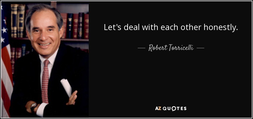 Let's deal with each other honestly. - Robert Torricelli