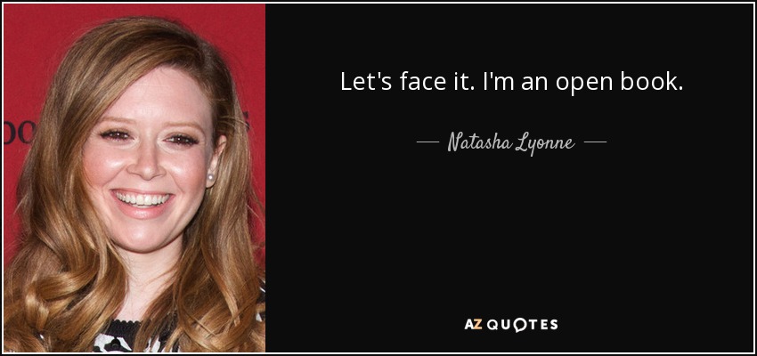 Let's face it. I'm an open book. - Natasha Lyonne