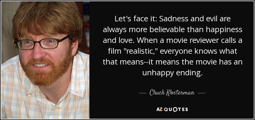 Let's face it: Sadness and evil are always more believable than happiness and love. When a movie reviewer calls a film 