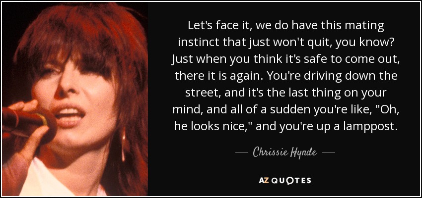 Let's face it, we do have this mating instinct that just won't quit, you know? Just when you think it's safe to come out, there it is again. You're driving down the street, and it's the last thing on your mind, and all of a sudden you're like, 
