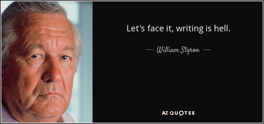 Let's face it, writing is hell. - William Styron