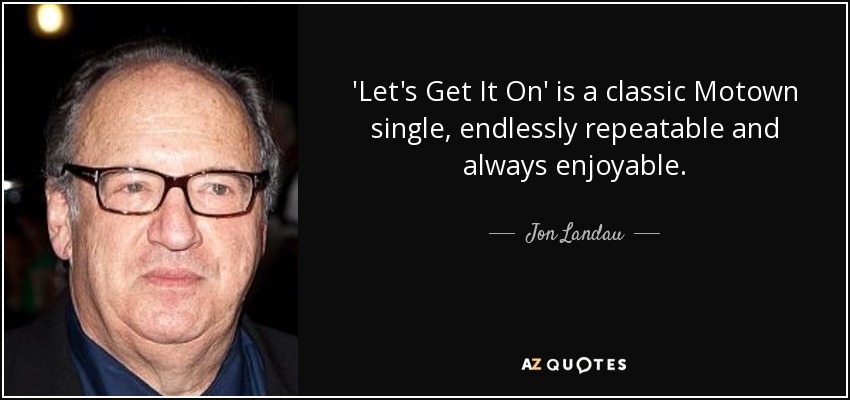 'Let's Get It On' is a classic Motown single, endlessly repeatable and always enjoyable. - Jon Landau