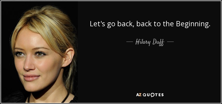 Let's go back, back to the Beginning. - Hilary Duff