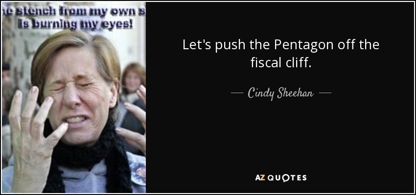 Let's push the Pentagon off the fiscal cliff. - Cindy Sheehan