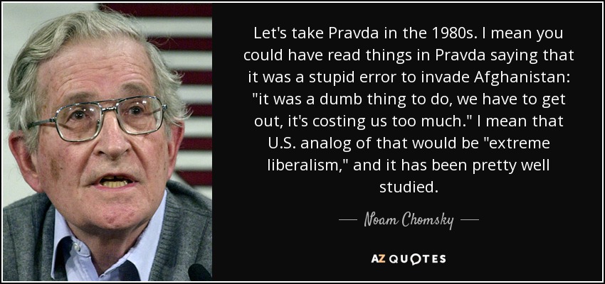 Let's take Pravda in the 1980s. I mean you could have read things in Pravda saying that it was a stupid error to invade Afghanistan: 