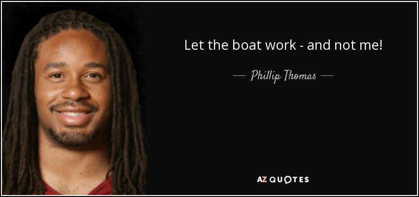 Let the boat work - and not me! - Phillip Thomas