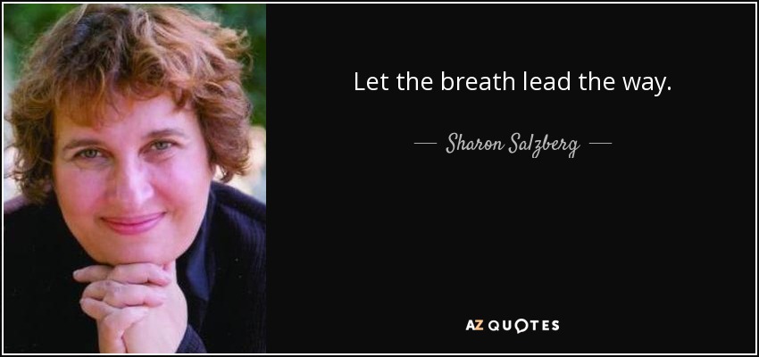 Let the breath lead the way. - Sharon Salzberg