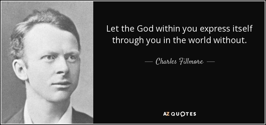 Let the God within you express itself through you in the world without. - Charles Fillmore