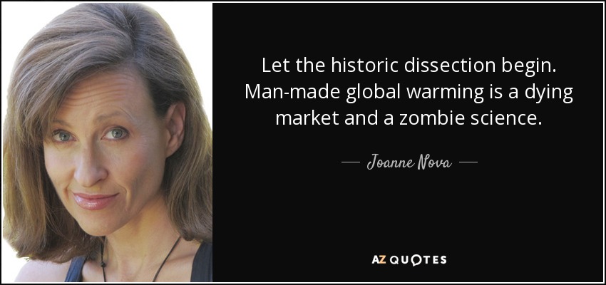 Let the historic dissection begin. Man-made global warming is a dying market and a zombie science. - Joanne Nova