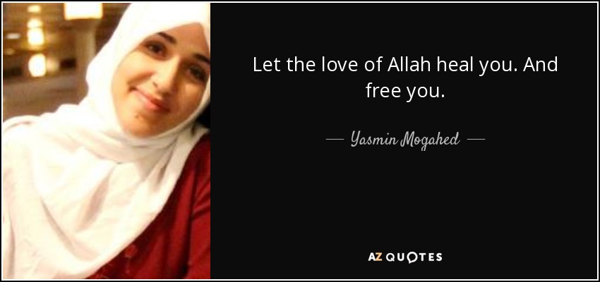 Let the love of Allah heal you. And free you. - Yasmin Mogahed