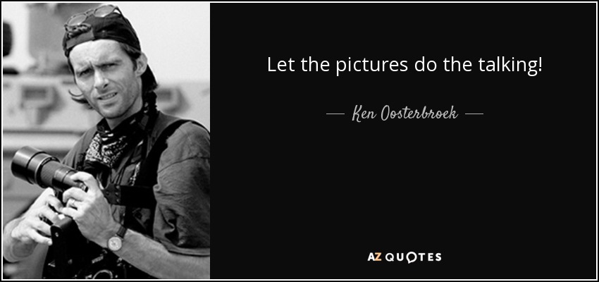 Let the pictures do the talking! - Ken Oosterbroek